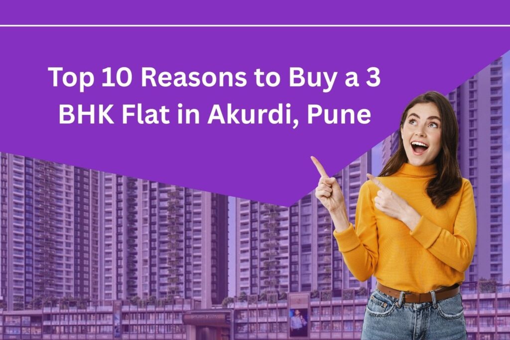 Top 10 Reasons to Buy a 3 BHK in Akurdi, Pune