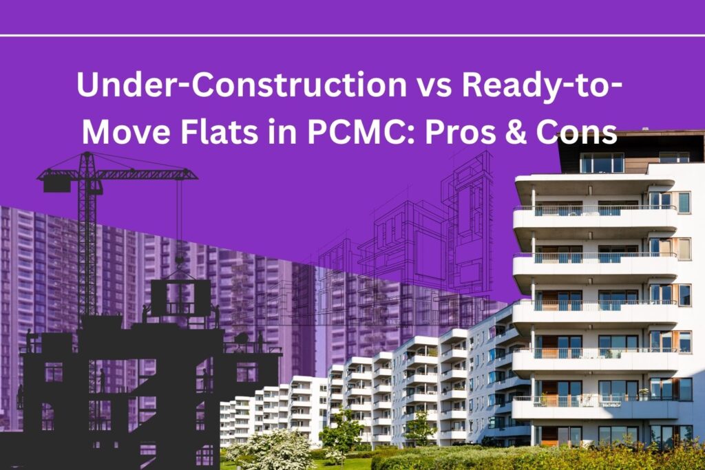 Under-Construction vs Ready-to-Move Flats in PCMC: Pros & Cons