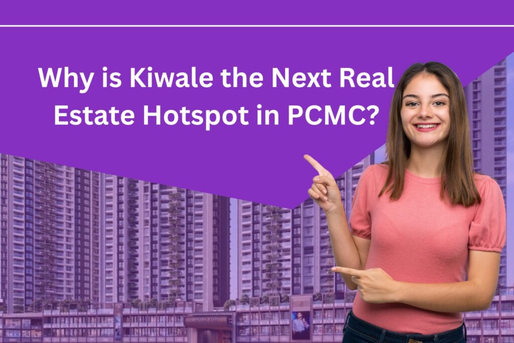 Why is Kiwale the Next Real Estate Hotspot in PCMC